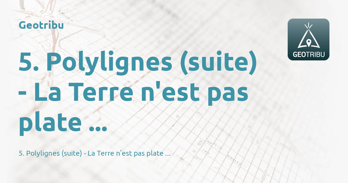 5. Polylignes (suite) - La Terre n'est pas plate ... - Geotribu