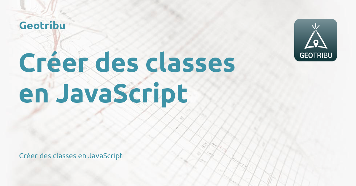 Créer des classes en JavaScript - Geotribu