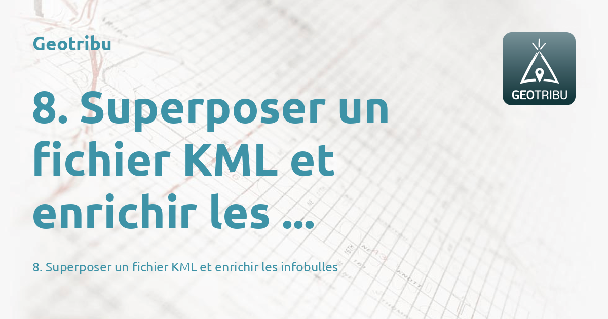8. Superposer un fichier KML et enrichir les infobulles - Geotribu